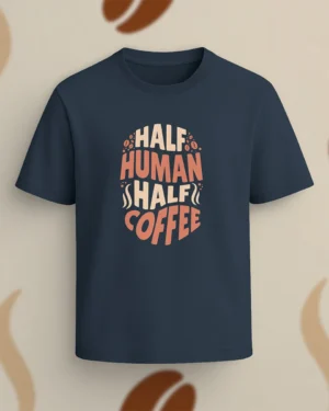 "Half Human Half Coffee" – Funny Caffeine Lover Tee